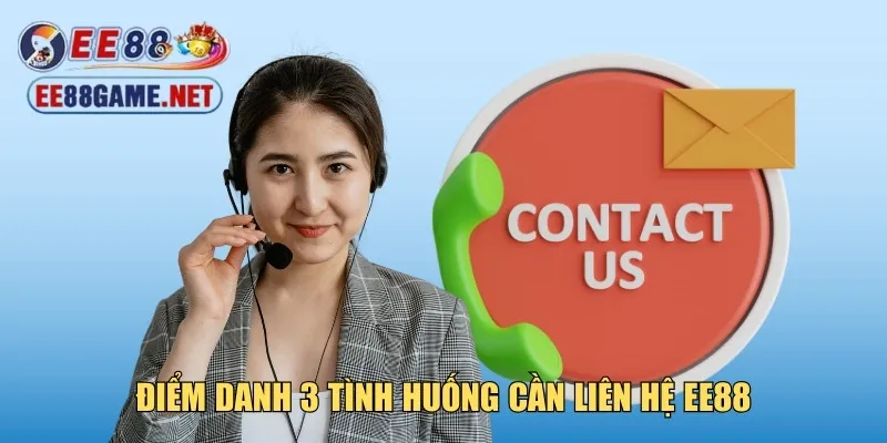 Điểm danh 3 tình huống cần liên hệ EE88