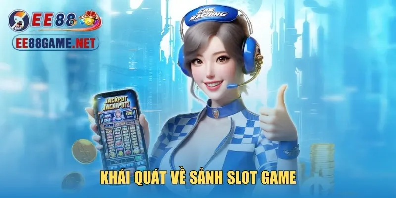 Khái quát về sảnh slot game