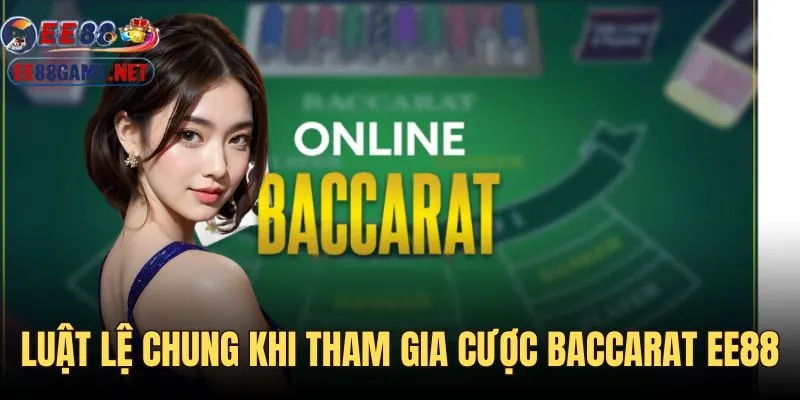 Một số luật lệ chung khi tham gia Baccarat